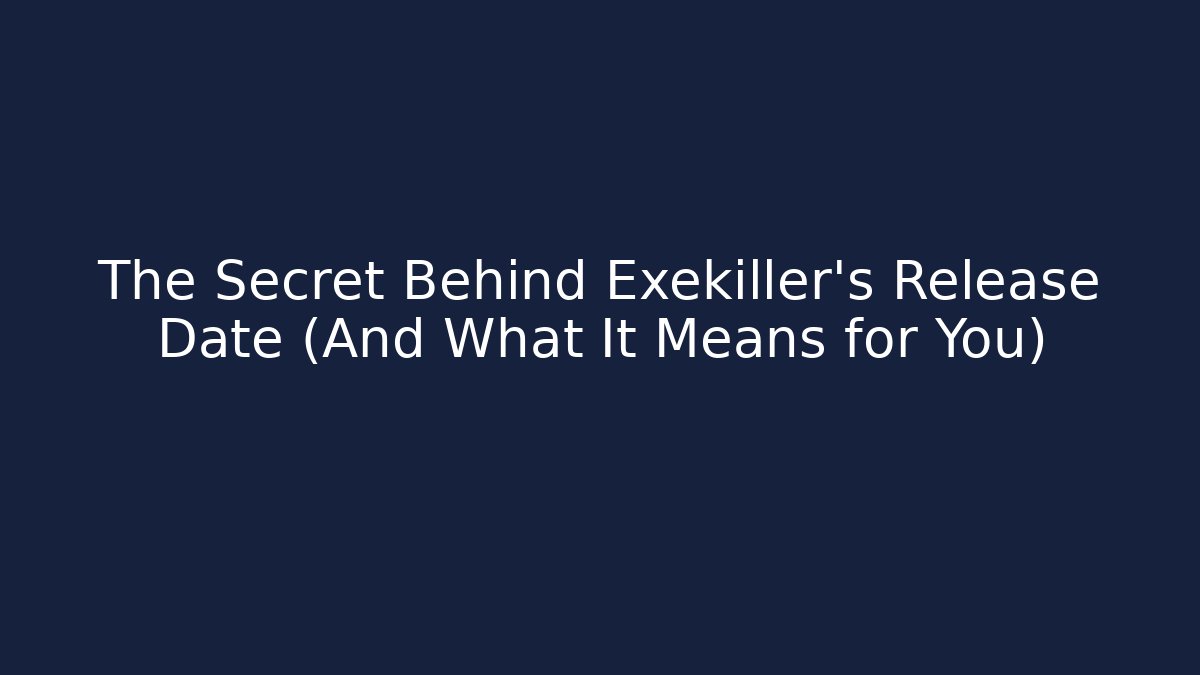 The Secret Behind Exekiller’s Release Date (And What It Means for You)
