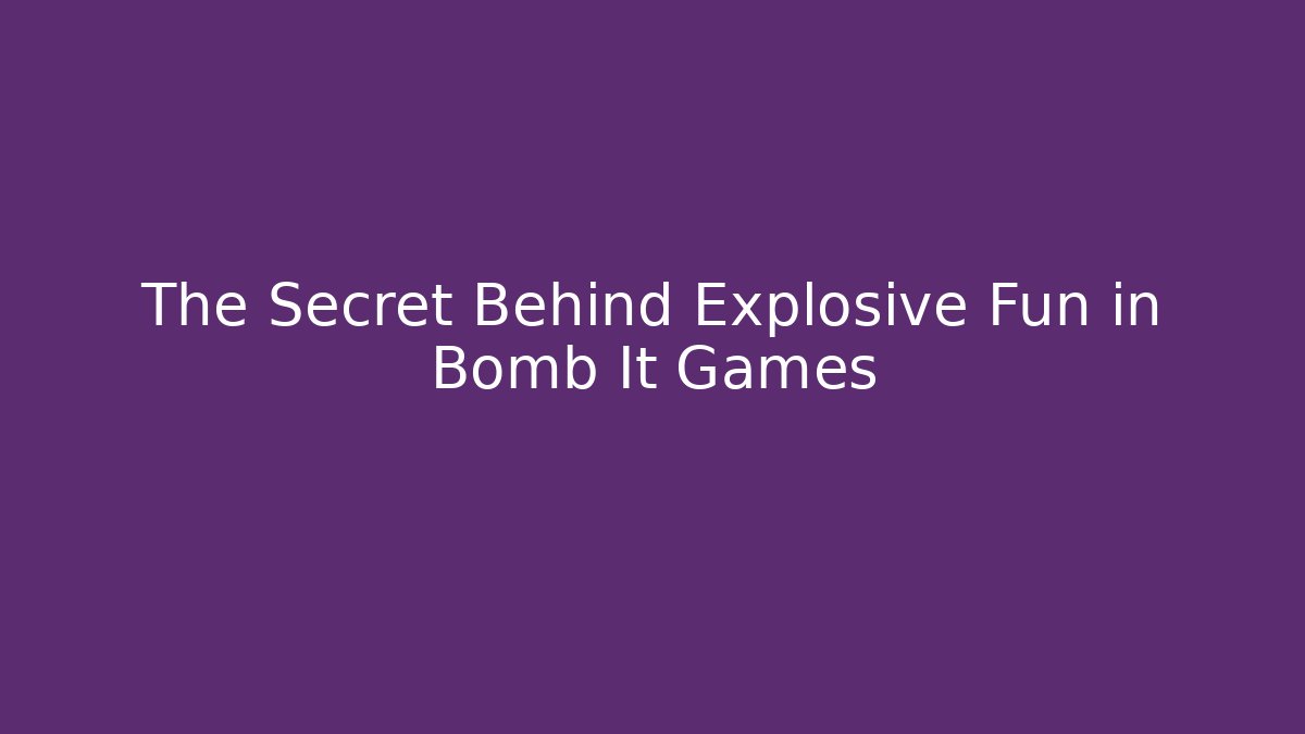 The Secret Behind Explosive Fun in Bomb It Games - Critter Realm