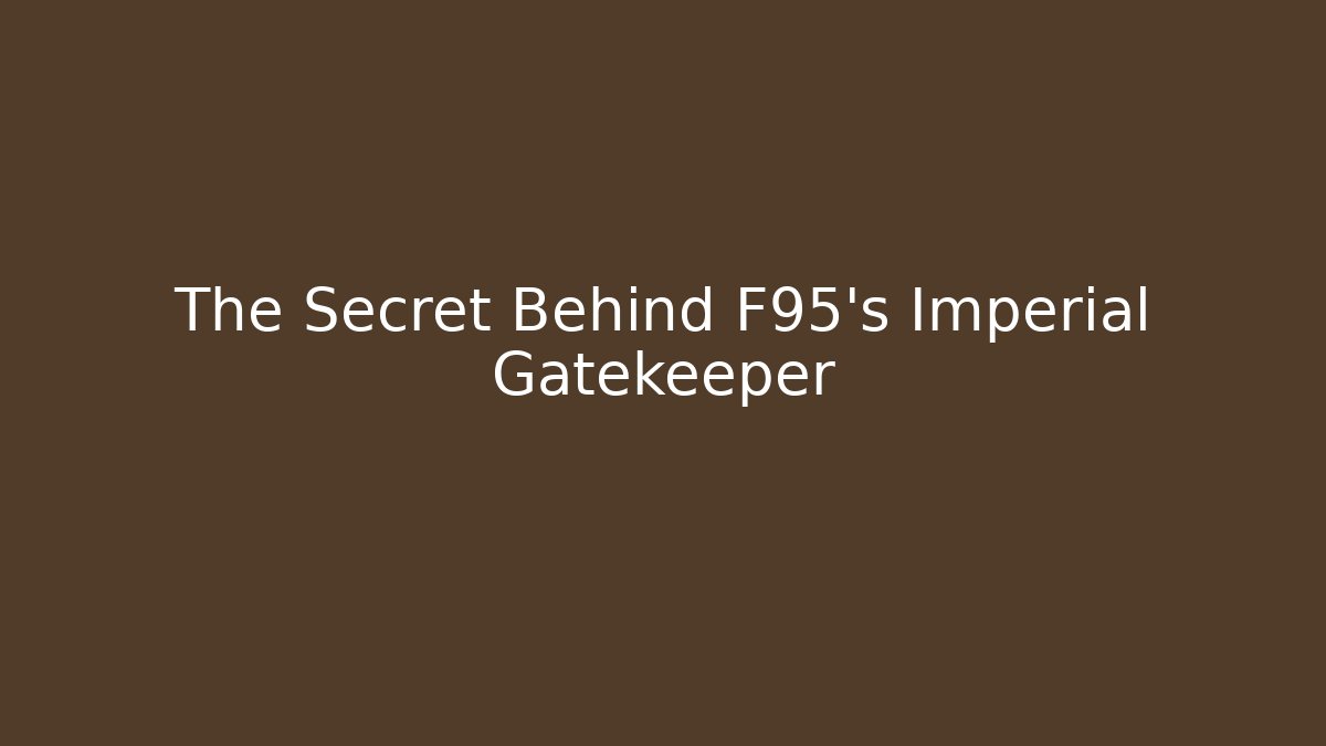 The Secret Behind F95's Imperial Gatekeeper