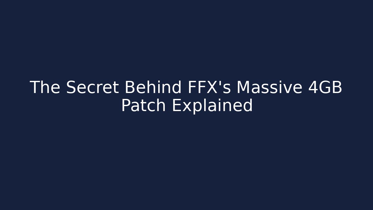 The Secret Behind FFX's Massive 4GB Patch Explained