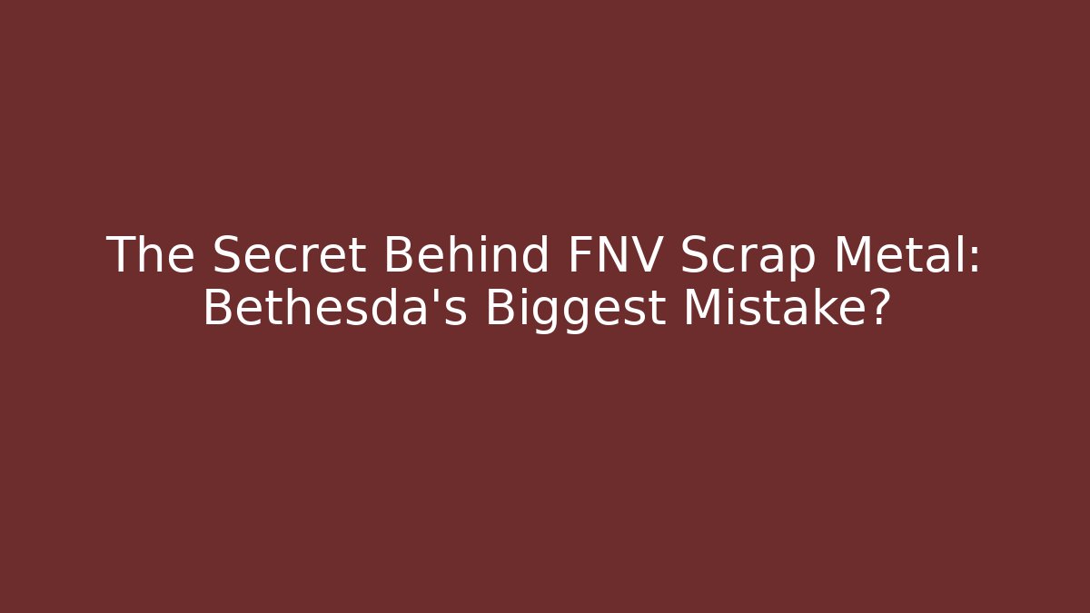 The Secret Behind FNV Scrap Metal: Bethesda's Biggest Mistake?