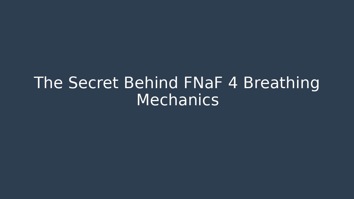 The Secret Behind FNaF 4 Breathing Mechanics