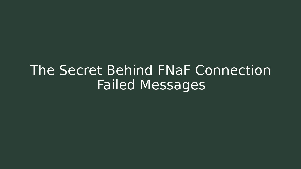 The Secret Behind FNaF Connection Failed Messages