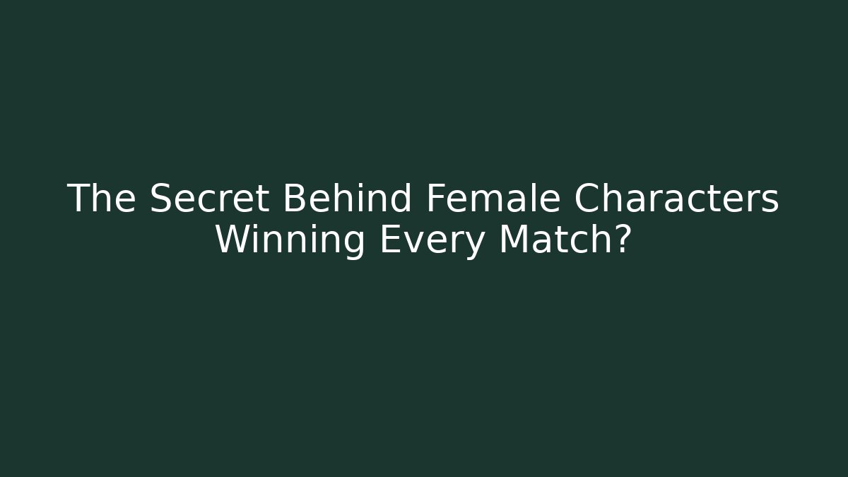 The Secret Behind Female Characters Winning Every Match?