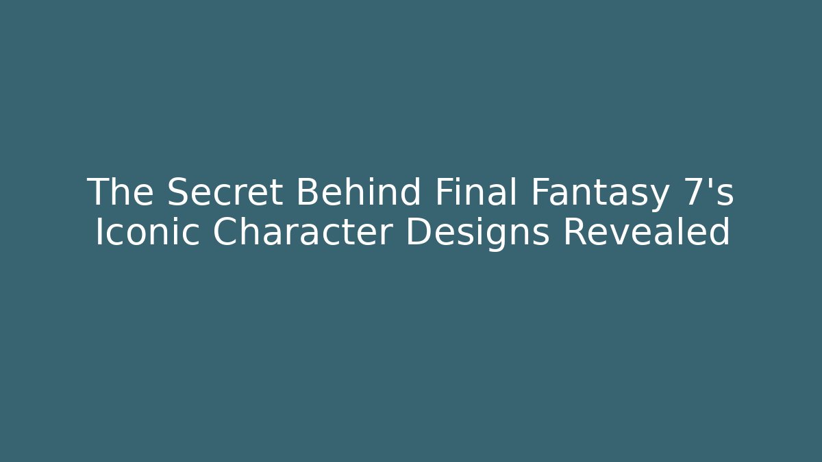 The Secret Behind Final Fantasy 7's Iconic Character Designs Revealed