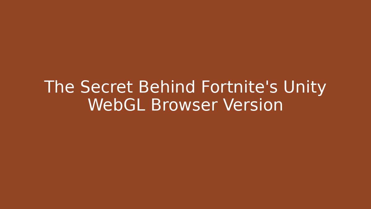 The Secret Behind Fortnite’s Unity WebGL Browser Version - Critter Realm