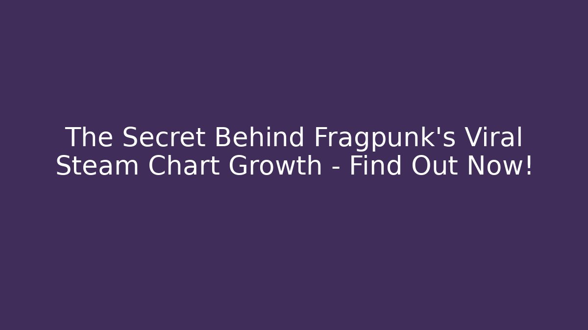 The Secret Behind Fragpunk's Viral Steam Chart Growth – Find Out Now!