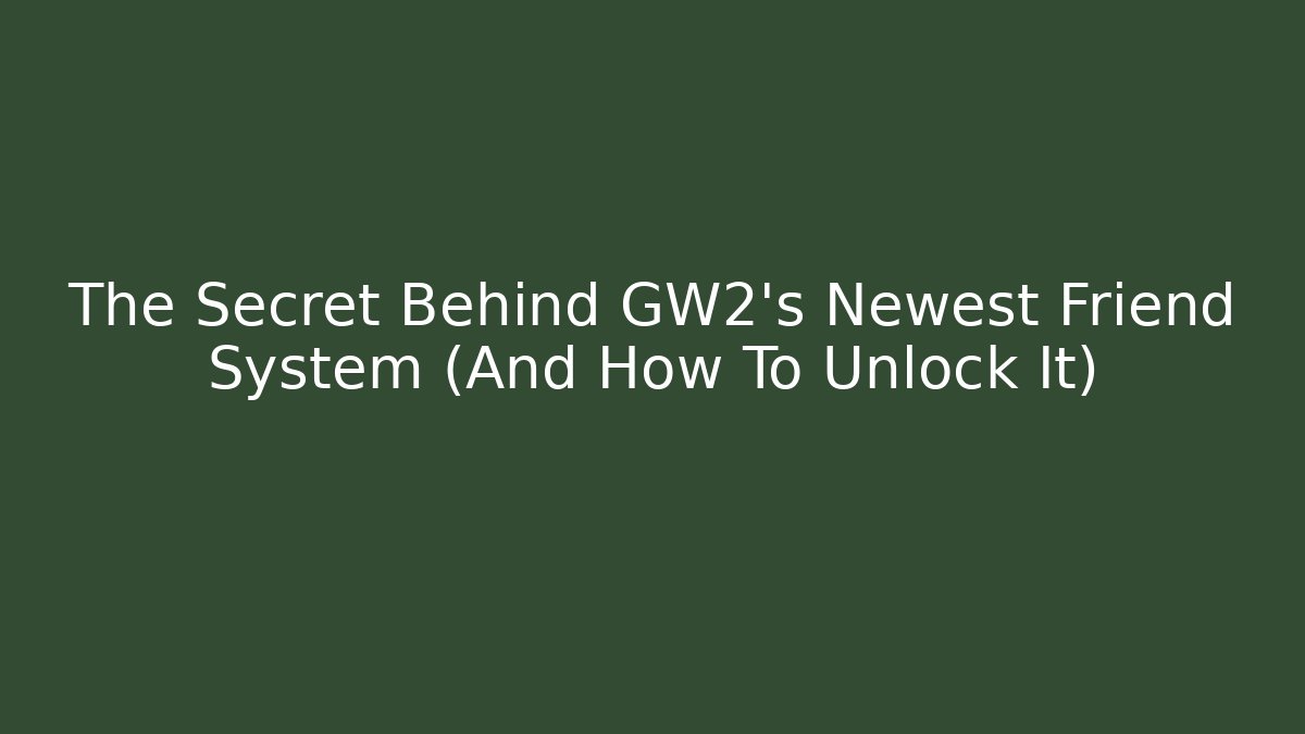 The Secret Behind GW2’s Newest Friend System (And How To Unlock It)