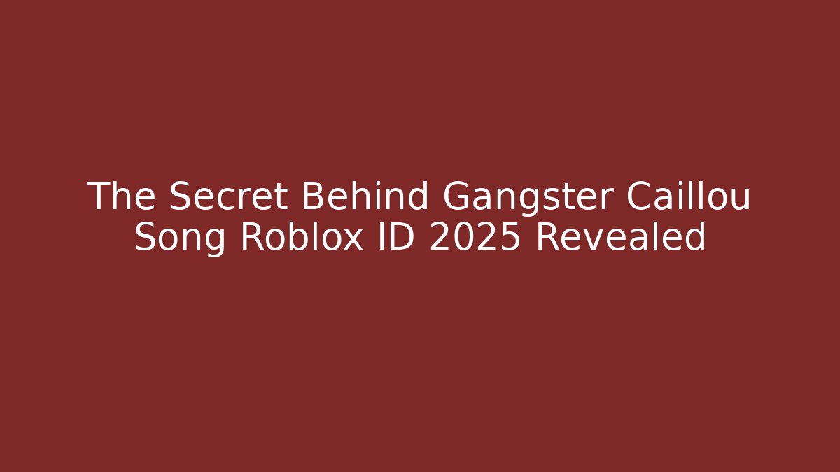 The Secret Behind Gangster Caillou Song Roblox ID 2025 Revealed