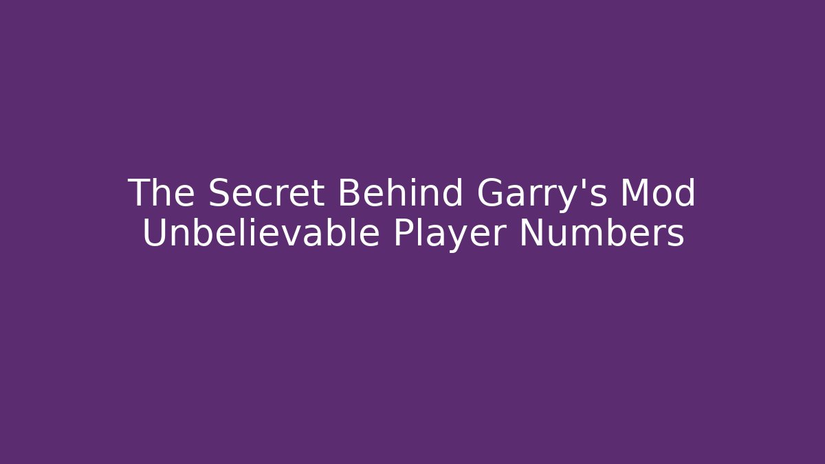 The Secret Behind Garry's Mod Unbelievable Player Numbers