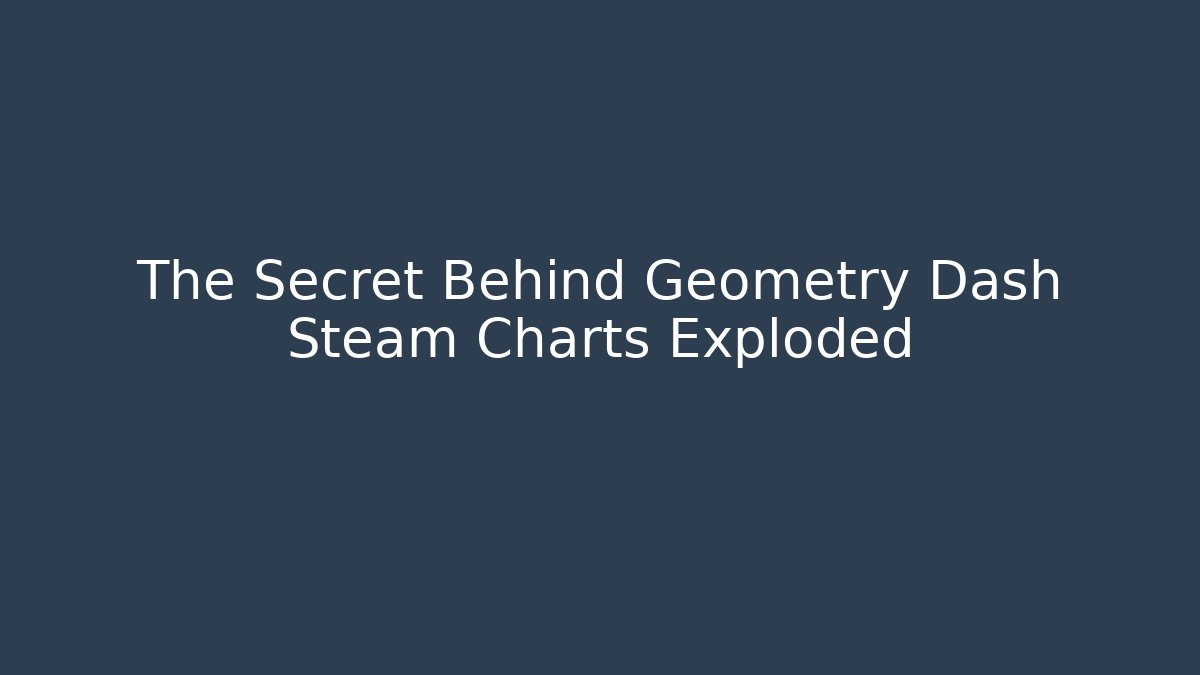 The Secret Behind Geometry Dash Steam Charts Exploded