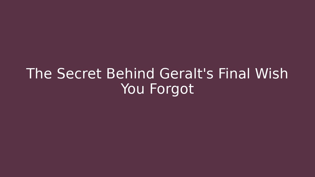 The Secret Behind Geralt's Final Wish You Forgot - Critter Realm