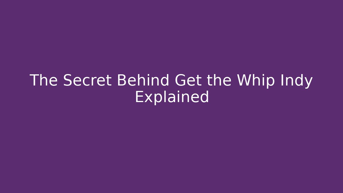 The Secret Behind Get the Whip Indy Explained