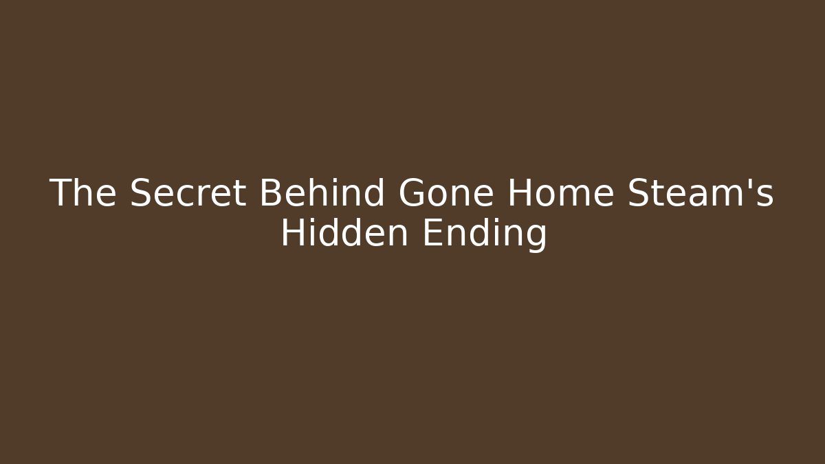 The Secret Behind Gone Home Steam's Hidden Ending
