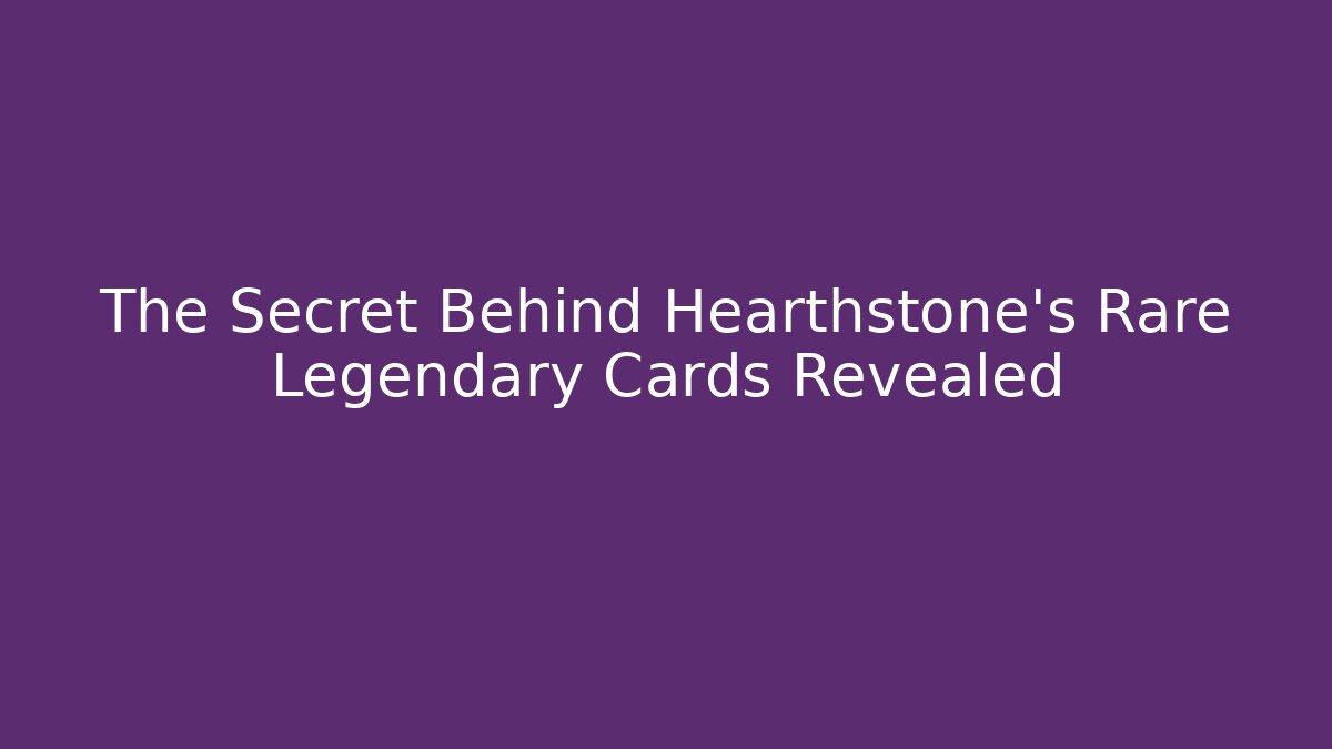 The Secret Behind Hearthstone’s Rare Legendary Cards Revealed