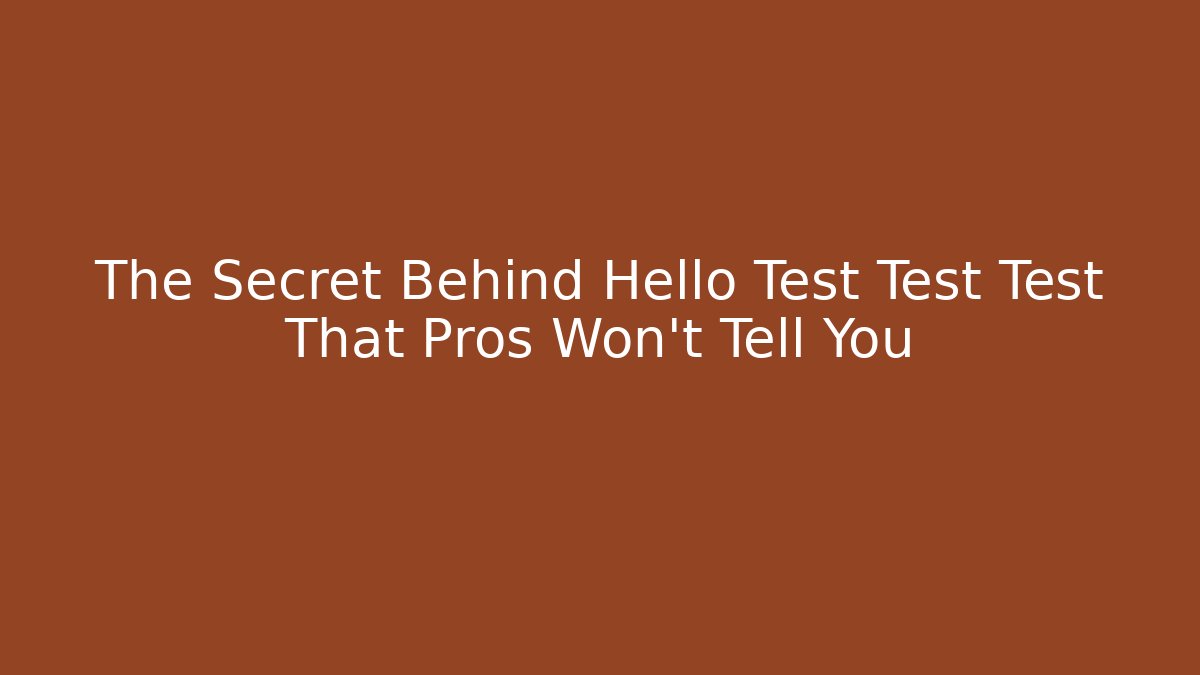 The Secret Behind Hello Test Test Test That Pros Won't Tell You