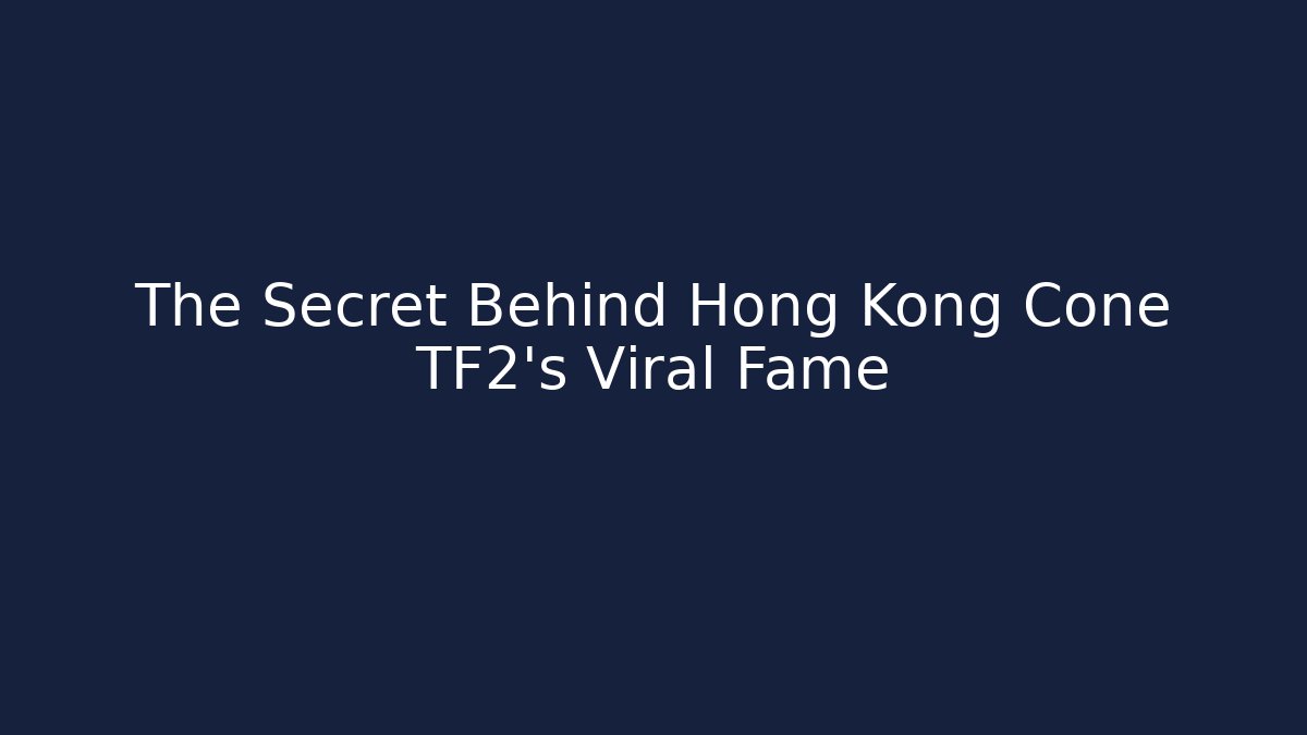The Secret Behind Hong Kong Cone TF2's Viral Fame