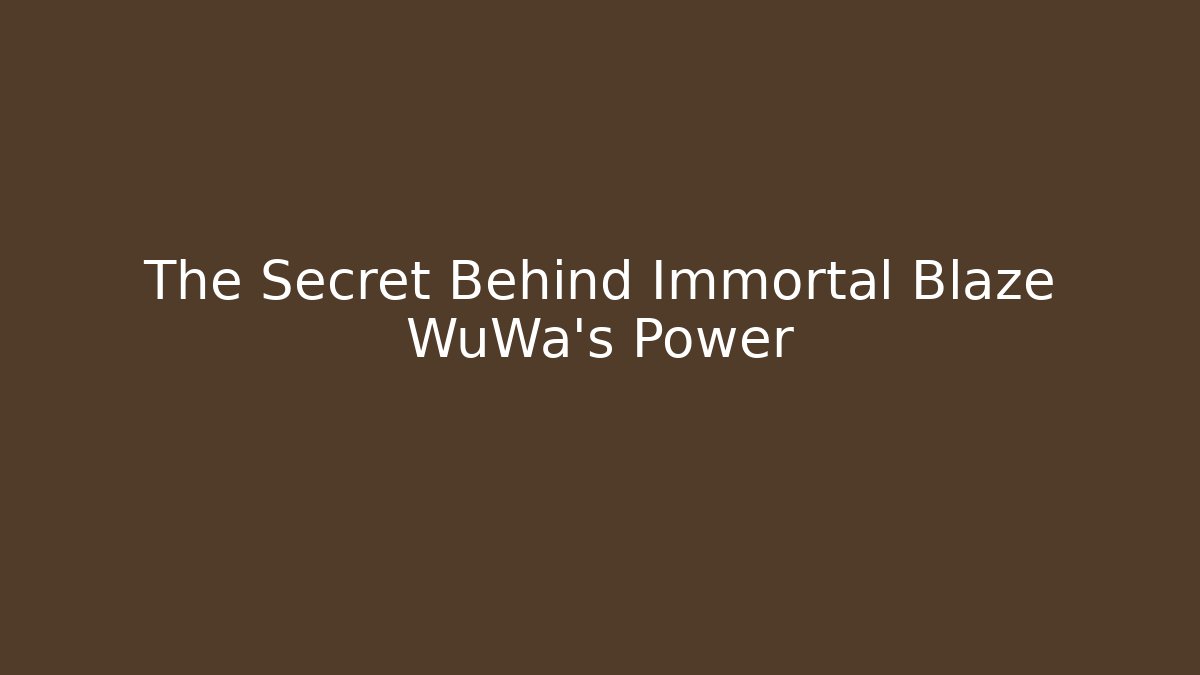 The Secret Behind Immortal Blaze WuWa's Power