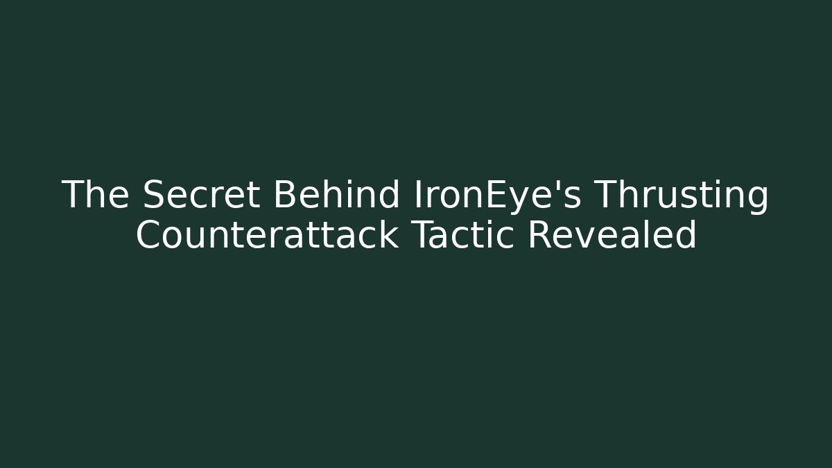 The Secret Behind IronEye's Thrusting Counterattack Tactic Revealed