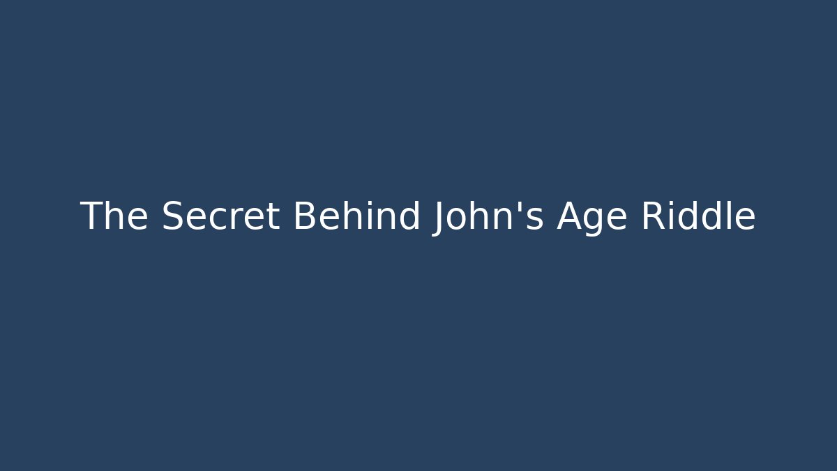 The Secret Behind John's Age Riddle