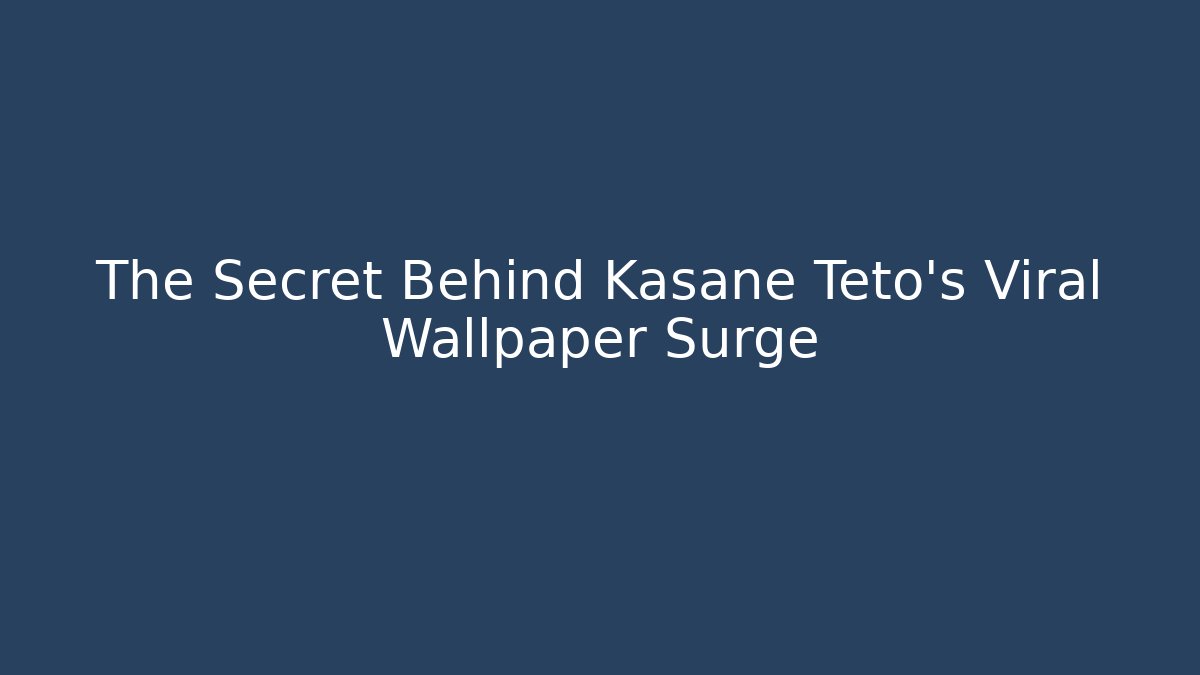 The Secret Behind Kasane Teto's Viral Wallpaper Surge
