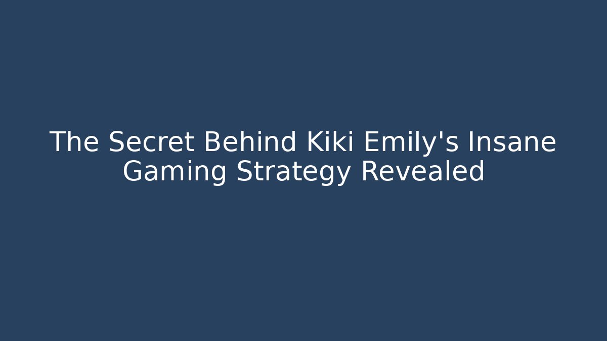 The Secret Behind Kiki Emily's Insane Gaming Strategy Revealed