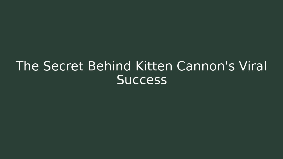 The Secret Behind Kitten Cannon's Viral Success - Critter Realm