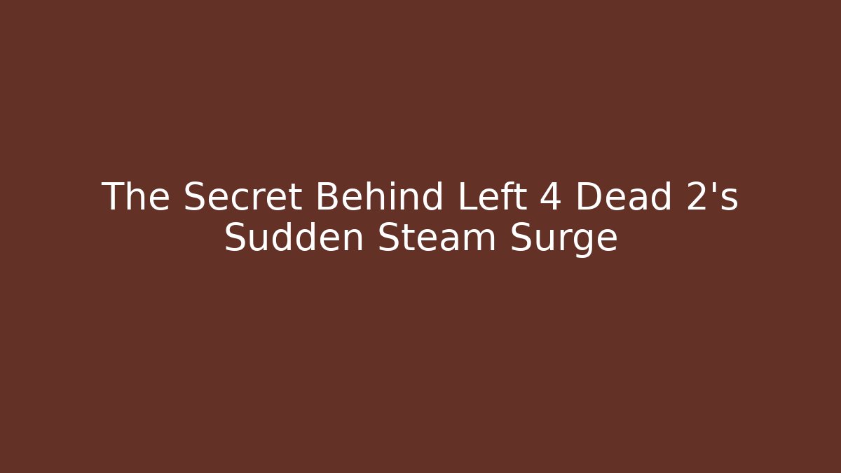 The Secret Behind Left 4 Dead 2's Sudden Steam Surge