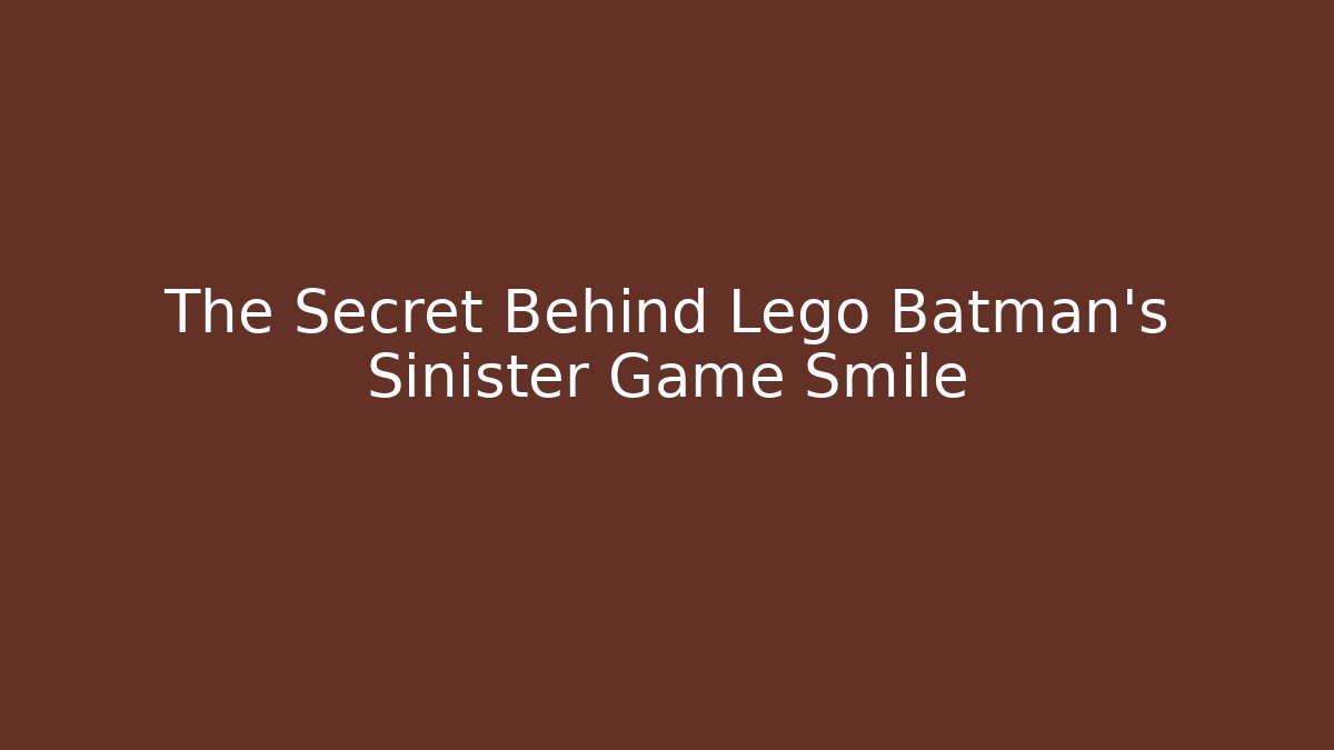 The Secret Behind Lego Batman's Sinister Game Smile
