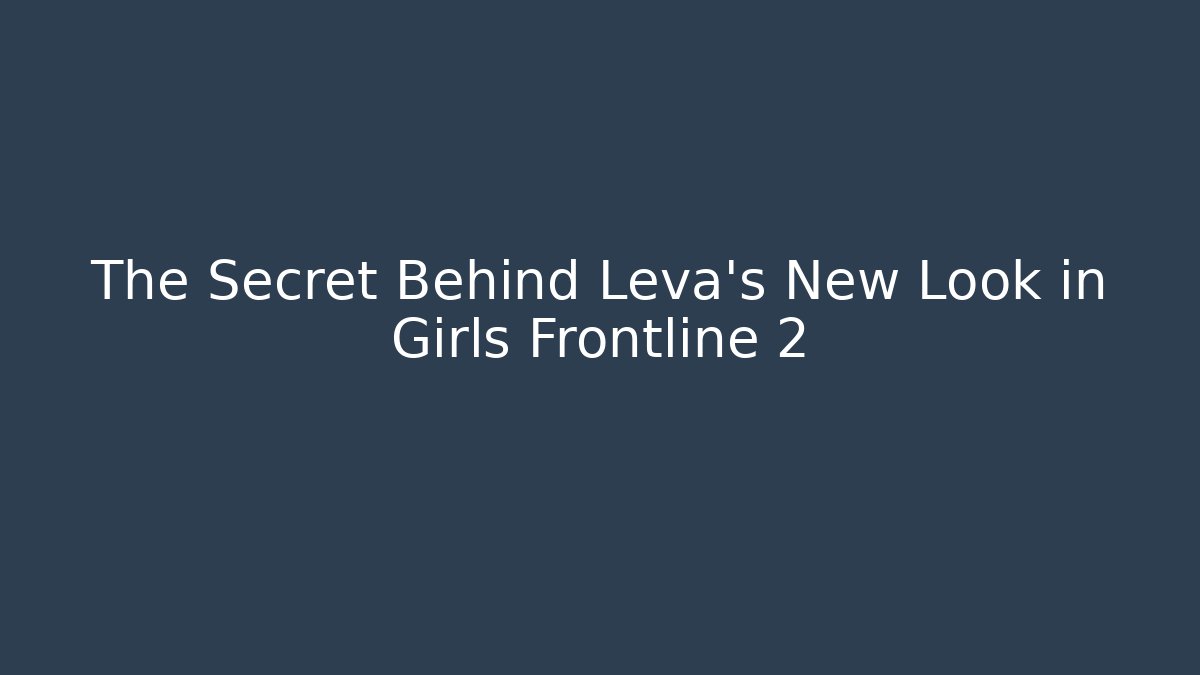 The Secret Behind Leva's New Look in Girls Frontline 2 - Critter Realm