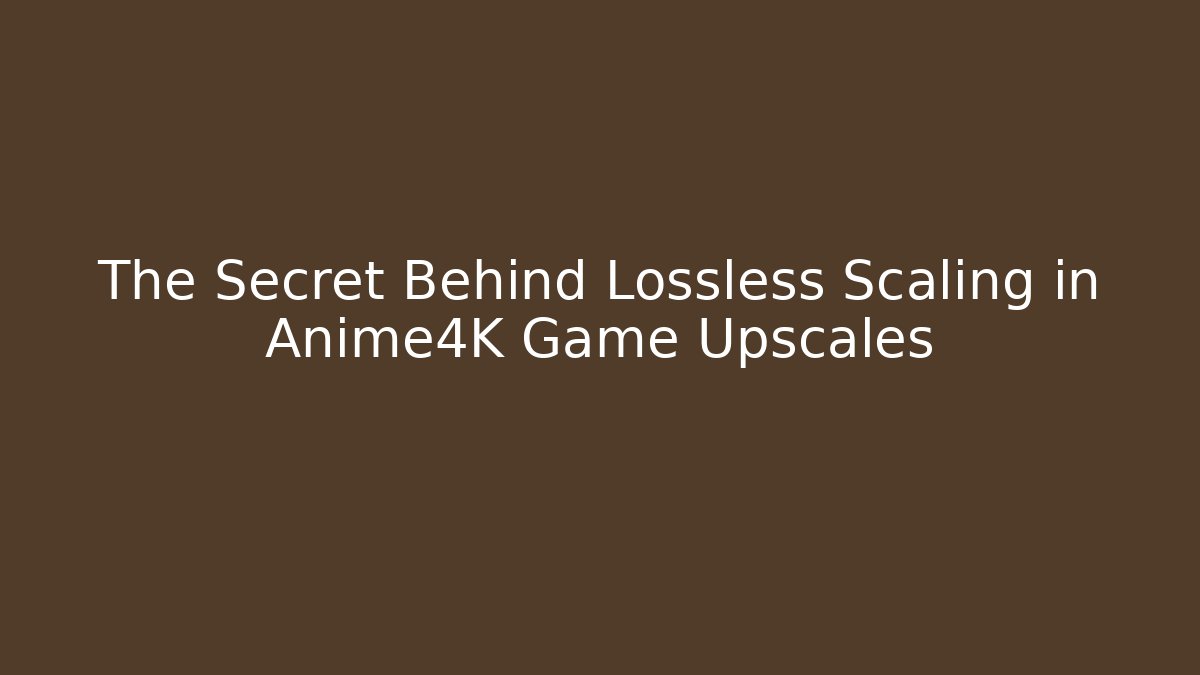 The Secret Behind Lossless Scaling in Anime4K Game Upscales