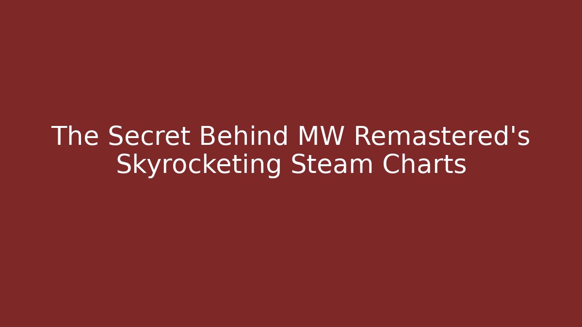 The Secret Behind MW Remastered's Skyrocketing Steam Charts