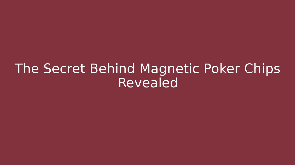 The Secret Behind Magnetic Poker Chips Revealed