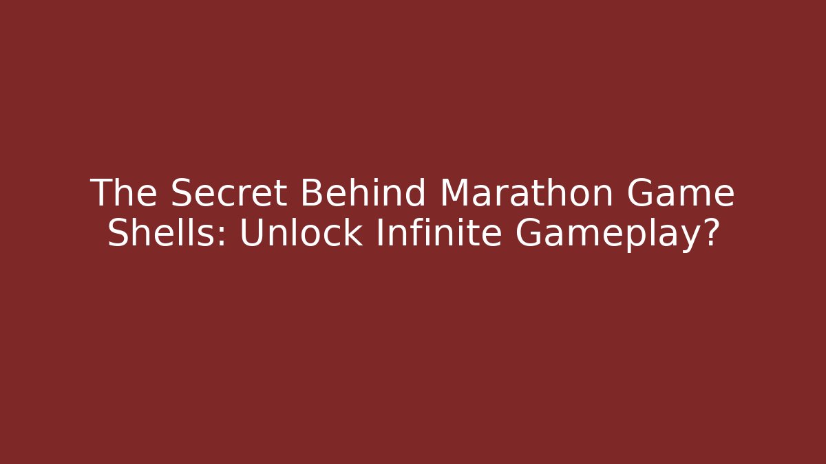 The Secret Behind Marathon Game Shells: Unlock Infinite Gameplay?