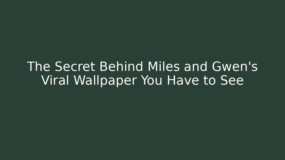 The Secret Behind Miles and Gwen’s Viral Wallpaper You Have to See