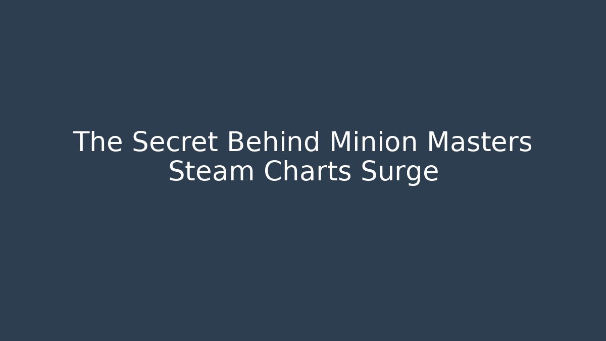 The Secret Behind Minion Masters Steam Charts Surge