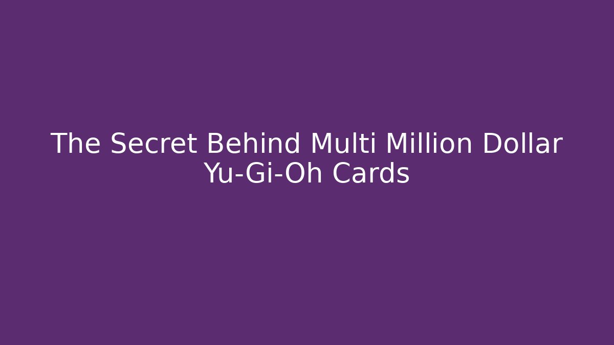 The Secret Behind Multi Million Dollar Yu-Gi-Oh Cards - Critter Realm