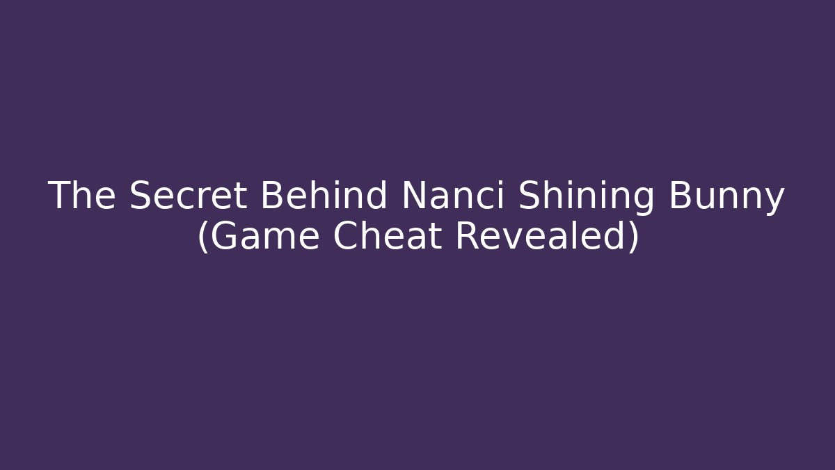 The Secret Behind Nanci Shining Bunny (Game Cheat Revealed) - Critter Realm
