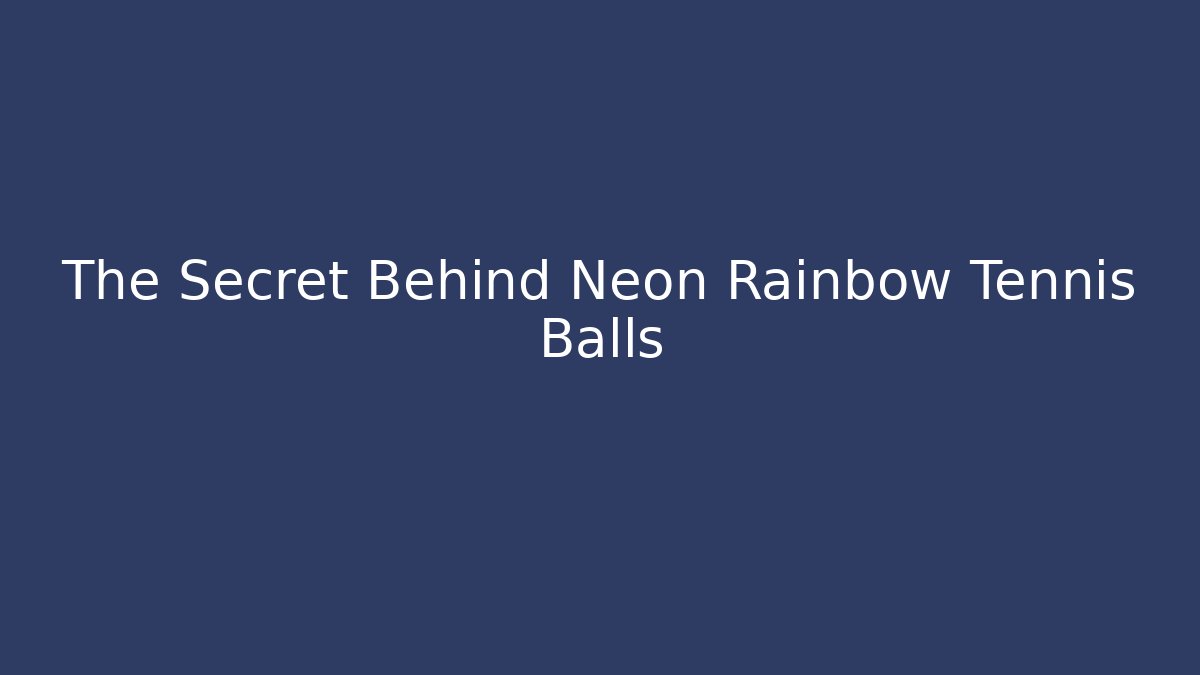 The Secret Behind Neon Rainbow Tennis Balls