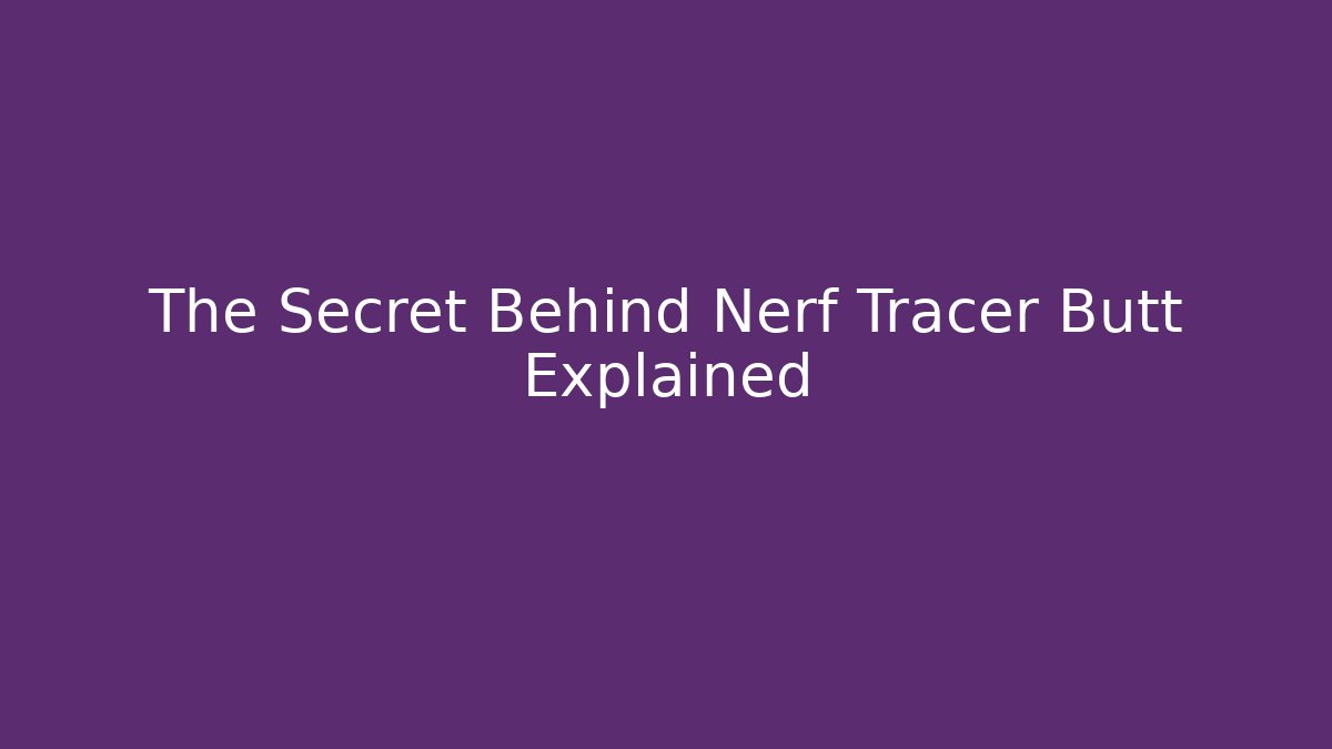 The Secret Behind Nerf Tracer Butt Explained - Critter Realm