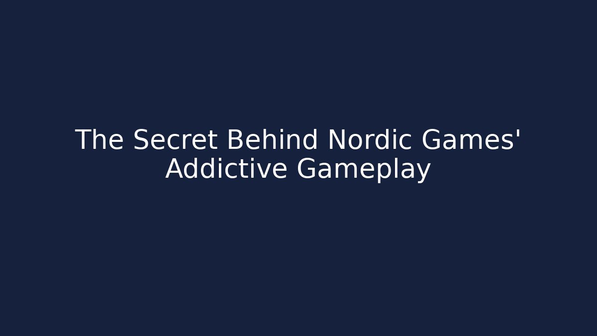 The Secret Behind Nordic Games' Addictive Gameplay