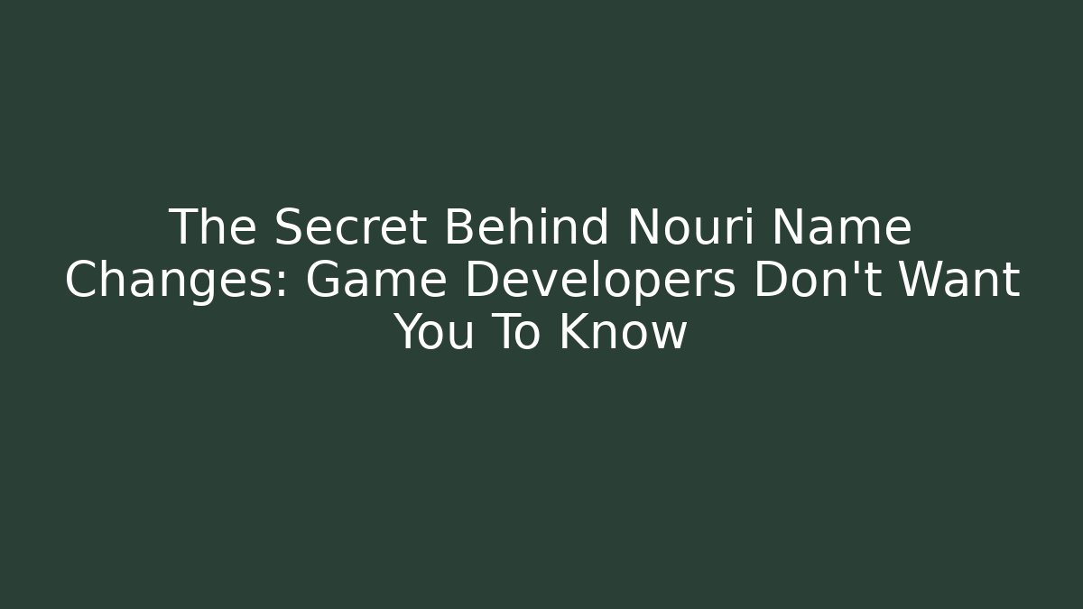The Secret Behind Nouri Name Changes: Game Developers Don't Want You To Know