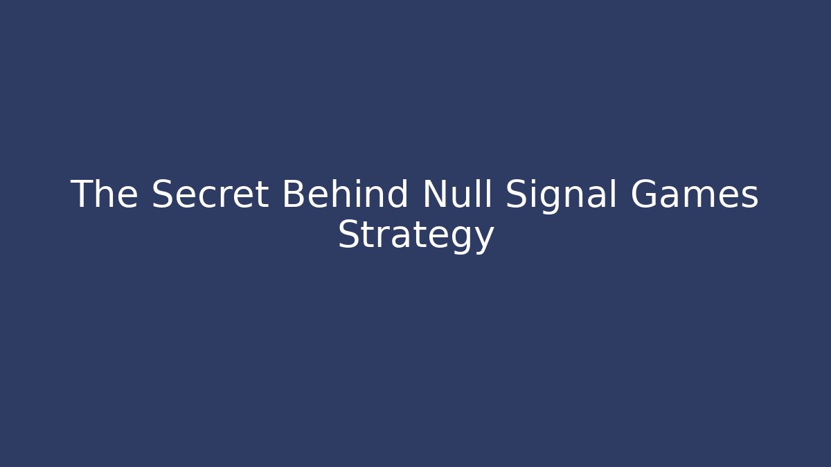 The Secret Behind Null Signal Games Strategy