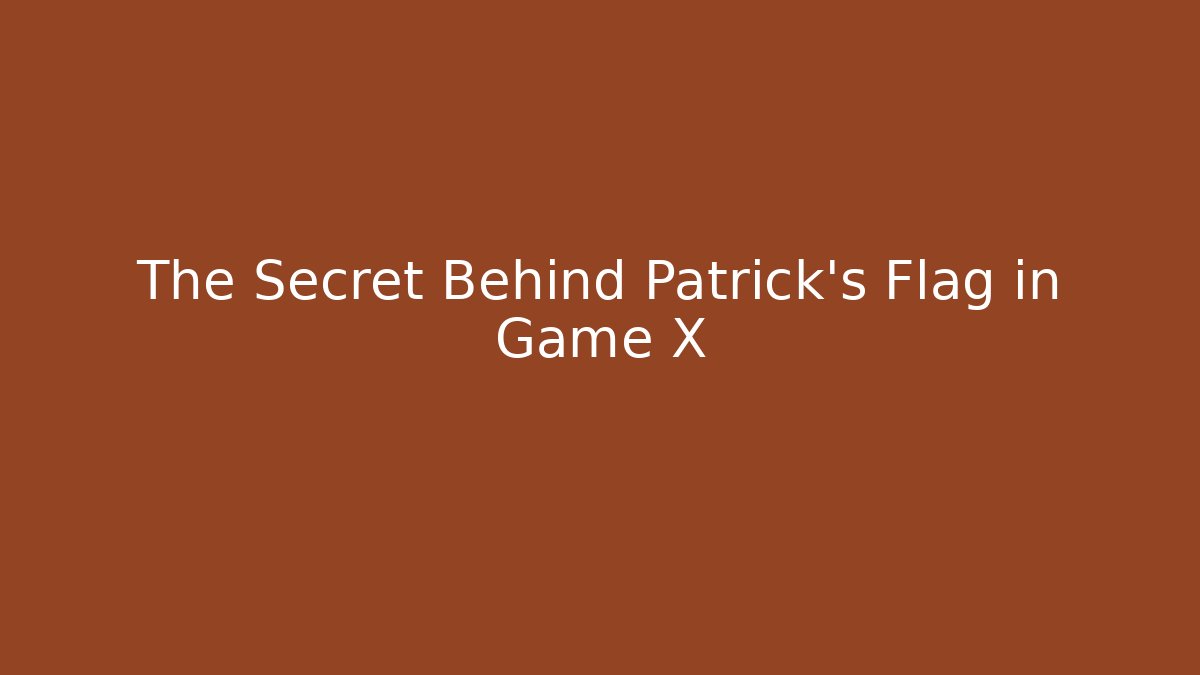The Secret Behind Patrick's Flag in Game X
