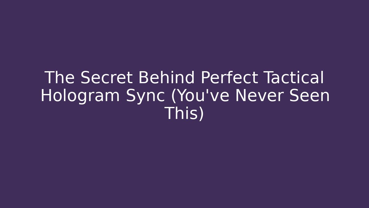 The Secret Behind Perfect Tactical Hologram Sync (You’ve Never Seen This)