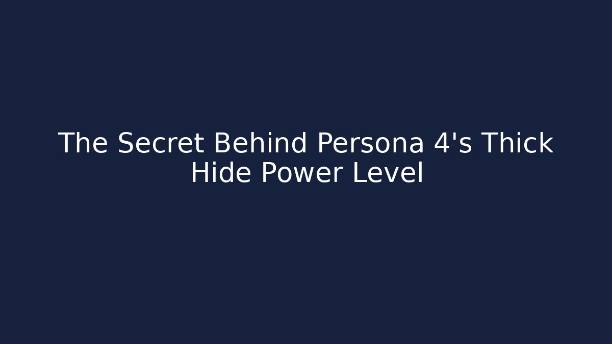 The Secret Behind Persona 4's Thick Hide Power Level
