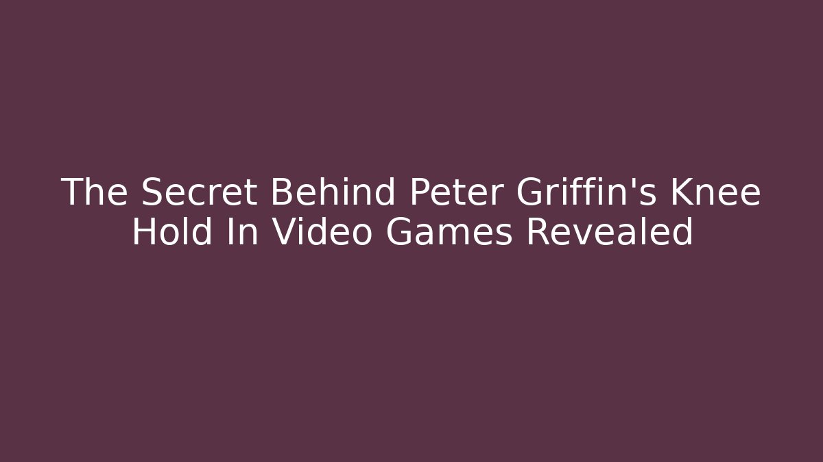 The Secret Behind Peter Griffin's Knee Hold In Video Games Revealed