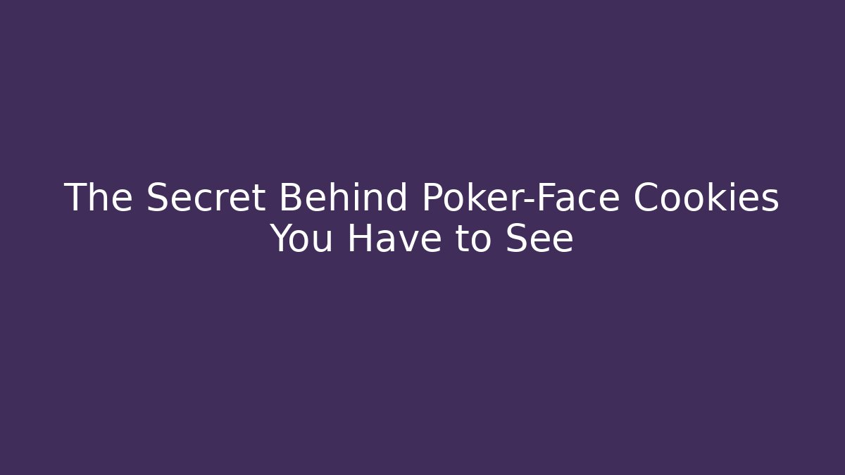 The Secret Behind Poker-Face Cookies You Have to See