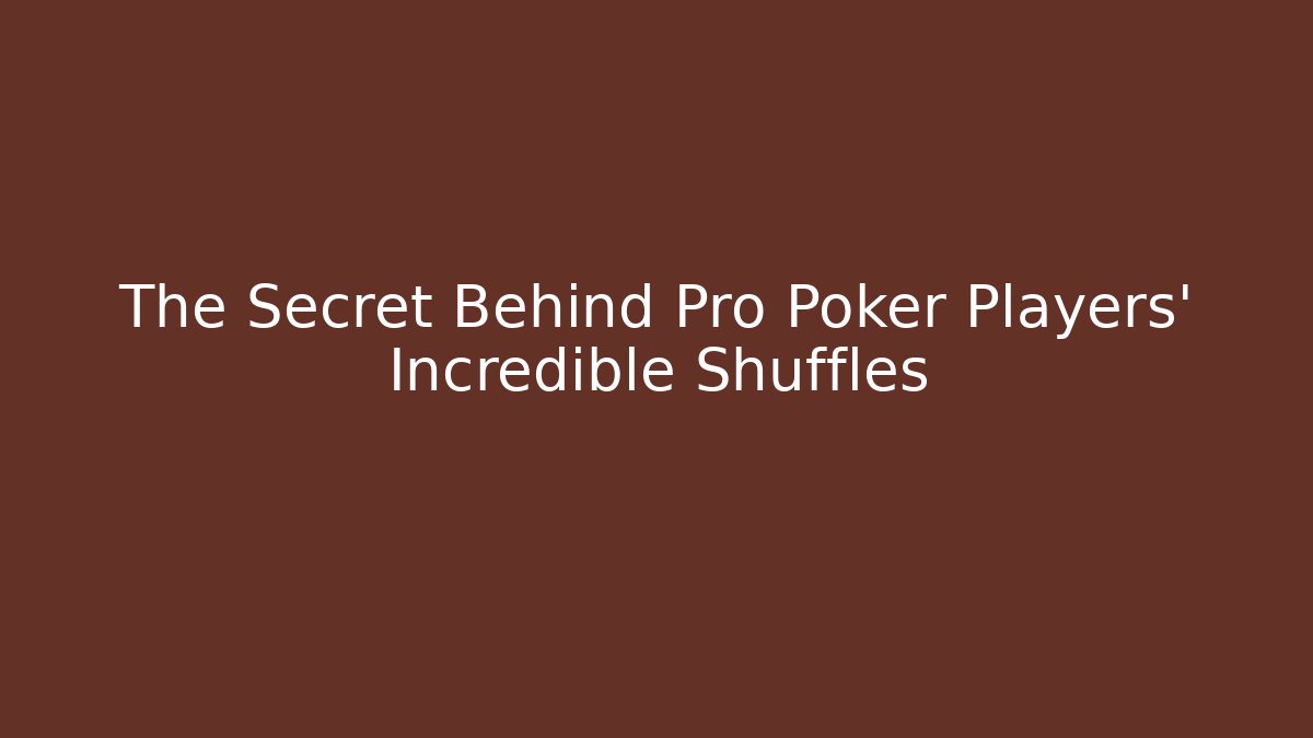 The Secret Behind Pro Poker Players’ Incredible Shuffles
