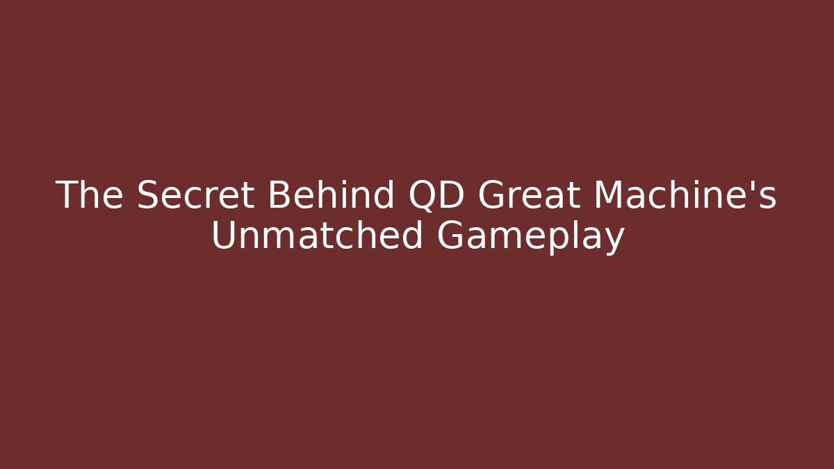 The Secret Behind QD Great Machine's Unmatched Gameplay